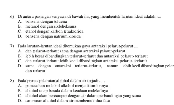 6) Di antara pasangan senyawa di bawah ini, yang membentuk larutan ideal adalah __ A. benzena dengan toluena B. metanol dengan sikloheksana C. etanol