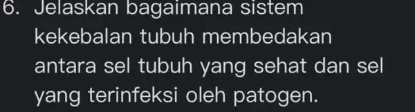 6. Jelaskan bagaimana sistem kekebalan tubuh membedakan antara sel tubuh yang sehat dan sel yang terinfeksi oleh patogen.