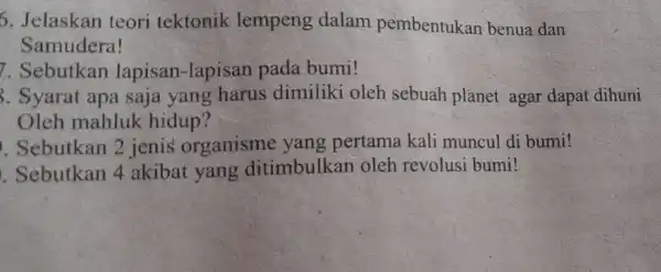 6. Jelaskan teori tektonik lempeng dalam pembentukan benua dan Samudera! 7. Sebutkan lapisan -lapisan pada bumi! 3. Syarat apa saja yang harus dimiliki oleh