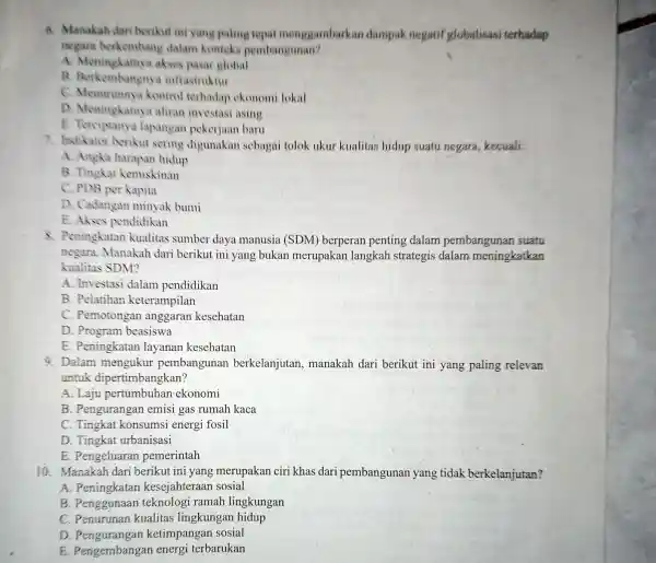 6. Manakah dari berikut ini yang paling tepat menggambarkar dampak negatif globalisasi terhadap negara berkembang dalam konteks pembangunan? A Meningkatnya akses pasar global B.