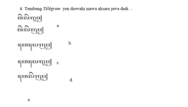 6. Tembung Telegram yen diowahi mawa aksara jawa dadi __ smallmal a. aqasmaqarumen b. aqasmaquarmell c. aqasnatimen] d.