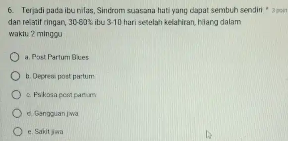 6. Terjadi pada ibu nifas, Sindrom suasana hati yang dapat sembuh sendiri 3 poin dan relatif ringan, 30-80% ibu 3.10 hari setelah kelahiran, hilang