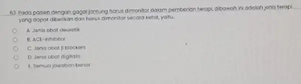 63. Pada pasion dengan gagaljontung horus dmonitor dalam pemberian teropi dibowah in adalah jonis terap __ yang dapat diberikan dan horus dimonto secara ketat,