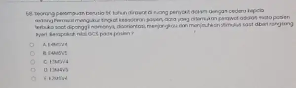 68. Seorong perempuan berusia 50 tohun dirawat di ruang penyokit dalam dengan codera kepala sodang Perawat mengukur tingkat kesodoran posion, data yang ditemukan perawat