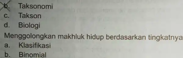 )6.Taksonomi c. Takson d.Biologi Menggolongkai makhluk hidup berdasarkan tingkatnya a. Klasifikasi b Binomial