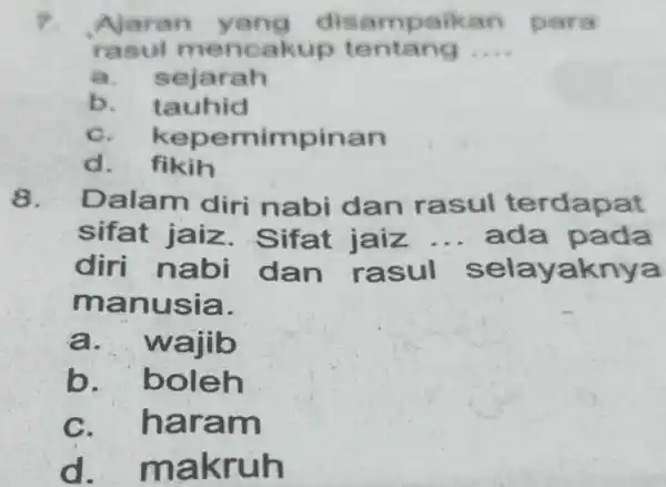 7 Ajaran yang disampaik an para rasul mencakup tentang __ a. sejarah b. tauhid C kepemimpinan d. fikih 8. Dalam diri nabi dan rasul