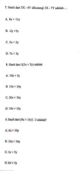 7. Hasil dari 5X-4Y dikurangi 3X-7Y adalah __ A. 8x+11y B. -2y+3y C. 2x+3y D. 7x+2y 8. Hasil dari 5(3x+2y) adalah A. 10x+5y B.