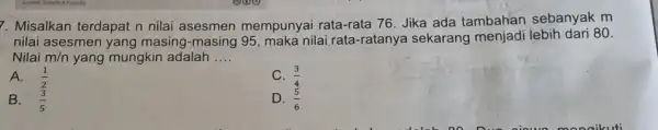 7. Misalkan terdapat n nilai asesmen mempunyai rata-rata 76 Jika ada tambahan sebanyak m nilai asesmen yang masing -masing 95, maka nilai rata-ratanya sekarang