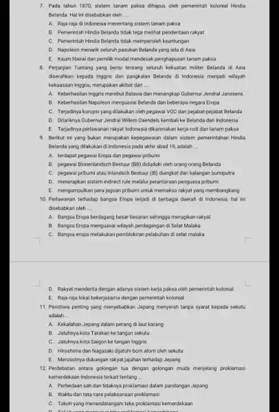 7. Pada tahun 1870 sistem tanam paksa dihapus oleh pemerintah kolonial Hindia Belanda. Hal ini disebabkan oleh __ A. Raja-raja di Indonesia menentang sistem