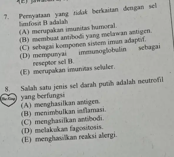 7. Pernyataan yang tidak berkaitan dengan sel limfosit B adalah (A) merupakan imunitas humoral. (B) membuat antibod yang melawan antigen. (C) sebagai komponen sistem