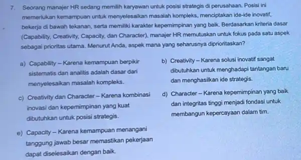 7. Seorang manajer HR sedang memilih karyawan untuk posisi strategis di perusahaan. Posisi ini memerlukan kemampuan untuk menyelesaikan masalah kompleks menciptakan ide-ide inovatif, bekerja