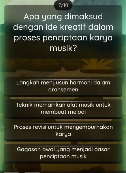 7/10 Apa yang dimaksud dengan ide kreatif dalam proses penciptaan karya musik? Langkah menyusun harmon i dalam aransemen Teknik memainkan alat musik untuk membuat