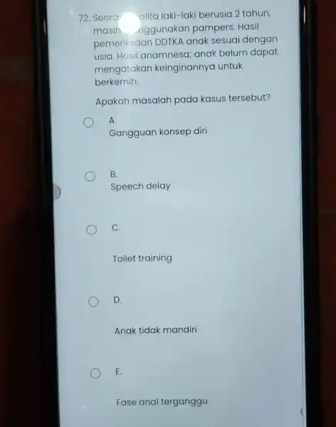 72. Seora alita laki-laki berusia 2 tahun, masih nggunakan pampers. Hasil pemeriksaar DDTKA anak sesuai dengan usia Hasil anamnesa; anak belum dapat mengatakan keinginannyo