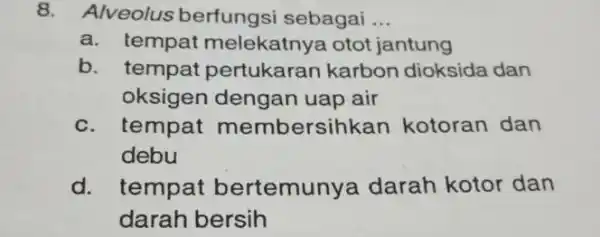 8. - Alveolus berfungsi sebagai __ a. tempat melekatnya otot jantung b. tempat pertukaran karbon dioksida dan oksigen dengan uap air c. tempat membersihkan