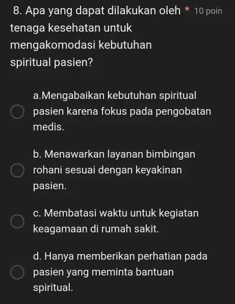 8. Apa yang dapat dilakukan oleh poin tenaga kesehatan untuk mengakomodas kebutuhan spiritual pasien? a.Mengabaikar kebutuhan spiritual pasien karena fokus pada pengobatan medis. b.