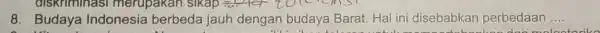 8. Budaya Indonesia berbeda jauh dengan budaya Barat. Hal ini disebabkan perbedaan __