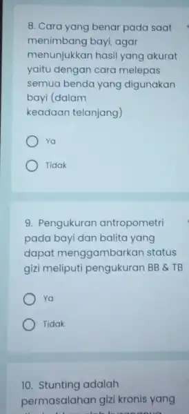 8. Cara yang benar pada saat menimbang bayi, agar menunjukkar hasil yang akurat yaitu dengan cara melepas semua benda yang digunakan bayi (dalam keadaan