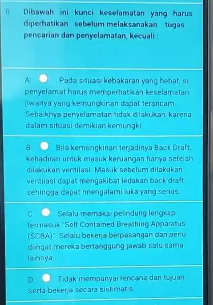 8 Dibawah ini kunci keselamatan yang harus diperhatikan sebelum melaksanakan tugas pencarian dan penyelamatan, kecuali : A. Pada situasi kebakarar yang hebat, si penyelamat