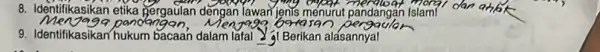 8. Identifikasikan etika gergaulan dengan lawan jenis menurut pandangan Islam gortasan rgaulo 9. Identifikasikan/hukum bacaan dalam lafal (3) Berikan alásannyal