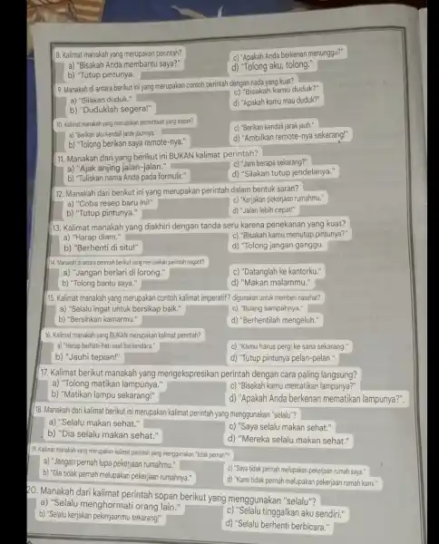 8. Kalimat manakah yang merupakan perintah? c) "Apakah Anda berkenan menunggu?" a) "Bisakah Anda membantu saya?" d) "Tolong aku, tolong." b) "Tutup pintunya. 9.