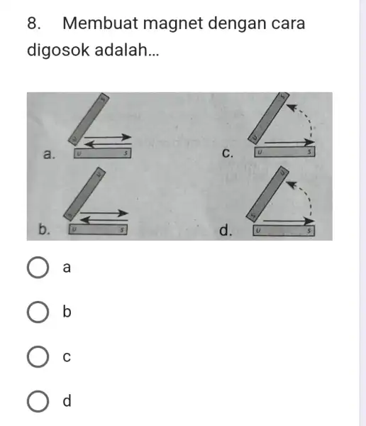 8. Membuat magnet dengan cara digosok adalah __ a. C. b. d. a b C d