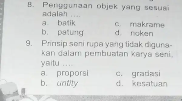 8. Penggunaan objek yang sesuai adalah __ a. batik c. makrame b. patung d. noken 9. Prinsip seni rupa yang tidak diguna- kan dalam