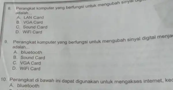 8. Perangkat komputer yang berfungsi untuk mengubah sinyal digit adalah __ A. LAN Card B. VGA Card C. Sound Card D. WiFi Card 9.