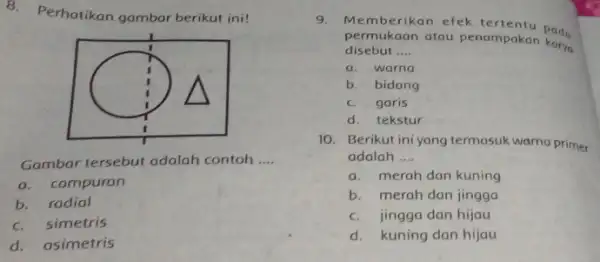 8. Perhatikan gambar berikut ini! I I Gambar tersebut adalah contoh __ a.campuran b. radial c.simetris d. asimetris 9. Memberikan efek tertentu pada permukaan