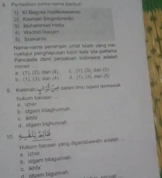 8. Perhatikan nama-nama berikut! 1) Ki Bagoes Hadikoesoemo 2) Kasman Singodimedjo 3) Muhammad Hatta 4) Wachid Hasyim 5) Soekarno Nama-nama pemimpin umat Islam yang