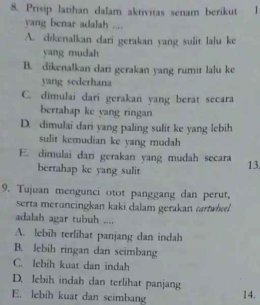 8. Prisip latihan dalam aktivitas senam berikut 1 yang benar adalah __ A. dikenalkan dari gerakan yang sulit lalu ke yang mudah B. dikenalkan