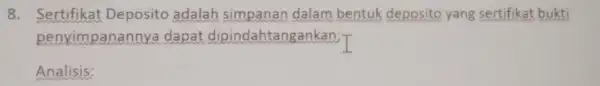 8. Sertifikat Deposito adalah simpanan dalam bentuk deposito yang sertifikat bukti penyimpanannya dapat dipindahtangankan; Analisis: