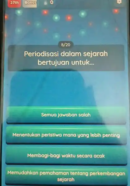 8/20 Periodisasi dalam sejarah bertujuan untuk... Semua jay jawaban salah Menentukan peristiwo mana yang lebih penting Membagi -bagi waktu secara acak Memudahkan pemahaman tentang