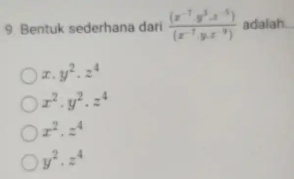 9. Bentuk sederhana dari ((x^-7cdot y^3cdot x^-5))/((x^-7)cdot ycdot x^(-9)) adalah __ xcdot y^2cdot z^4 x^2cdot y^2cdot z^4 x^2cdot z^4 y^2cdot z^4