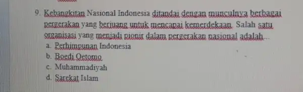 9. Kebangkitan Nasional Indonesia ditandai dengan munculnva berbagai pergerakan yang beriuang untuk mencapai kemerdekaan Salah satu organisasi yang menjadi Rionix dalam pergerakan nasional adalah