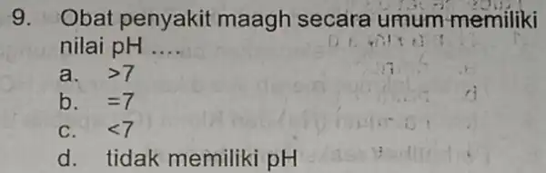 9. Obat penyakit maagh secara umum-memiliki nilai pH __ a. >7 b. =7 lt 7 d. tidak memiliki pH