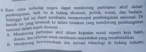 9. Rasa cinta terhadap negara dapat mendorong partisipasi aktif dalam pembangunan baik itu di bidang ekonomi politik, sosial,dan budaya. Schingga hal ini dapat membantu