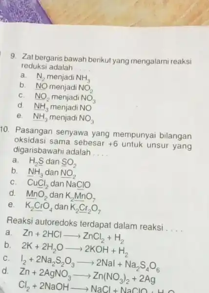 9. Zat bergaris bawah berikut yang mengalami reaksi reduksi adalah __ a. N_(2) menjadi NH_(3) b. NO menjadi NO_(2) C. NO_(2) menjadi NO_(3) d.