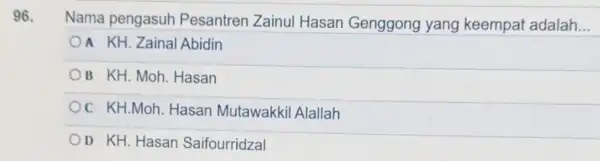 96. Nama pengasuh Pesantren Zainul Hasan Genggong yang keempat adalah... KH. Zainal Abidin OB KH. Moh Hasan Oc KH.Moh Hasan Mutawakki Alallah OD KH.