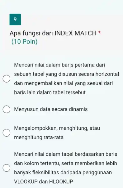 9 Apa fungsi dari INDEX MATCH (10 Poin) Mencari nilai dalam baris pertama dari sebuah tabel yang disusun secara horizontal dan mengembalikan nilai yang