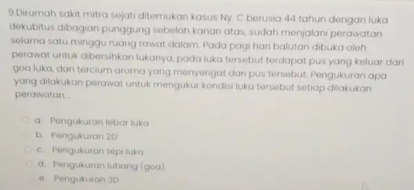 9.Dirumah sakit mitra sejati ditemukan kasus Ny. C berusia 44 tahun dengan luka dekubitus dibagian punggung sebelah kanan atas, sudah menjalani perawatan selama satu