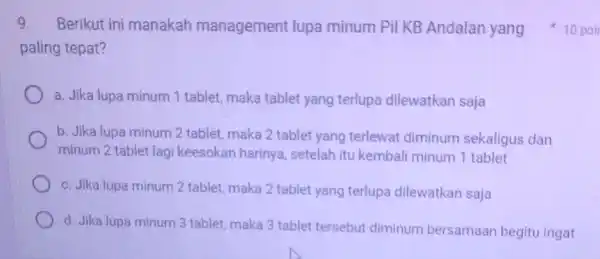 9. paling tepat? a. Jika lupa minum 1 tablet, maka tablet yang terlupa dilewatkan saja b. Jika lupa minum 2 tablet, maka 2 tablet