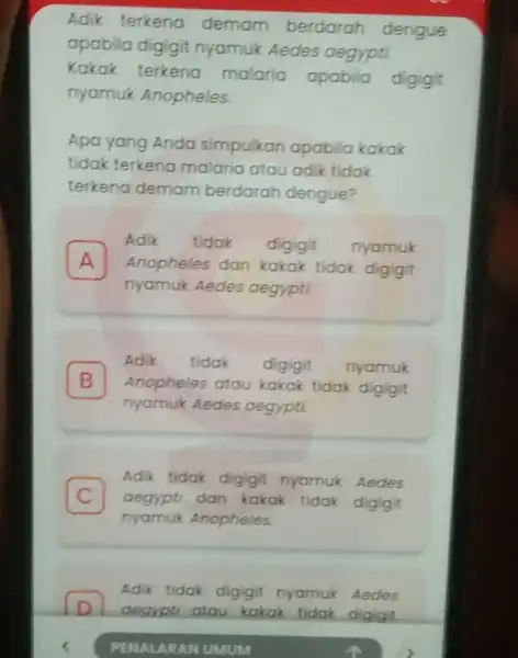 Adik terkena demam berdarah dengue apabila digigit nyamuk Aedes aegypti Kakak terkena malaria apabila digigit nyamuk Anopheles. Apa yang Anda simpulkan apabila kokok tidak