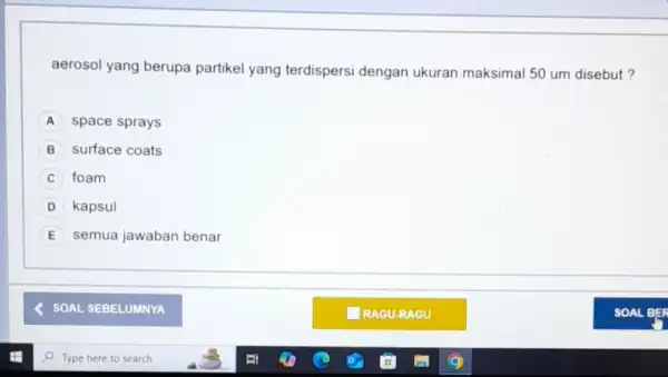 aerosol yang berupa partikel yang terdispersi dengan ukuran maksimal 50 um disebut? A space sprays B surface coats C foam kapsul E semua jawaban