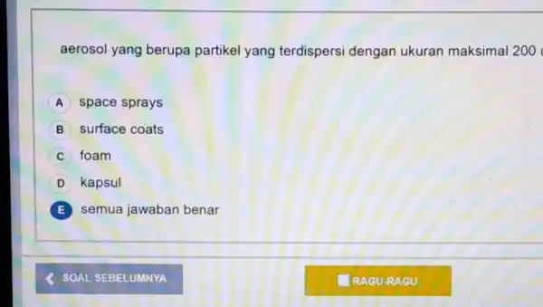 aerosol yang berupa partikel yang terdispersi dengan ukuran maksimal 200 A space sprays B surface coats C foam D kapsul E semua jawaban benar