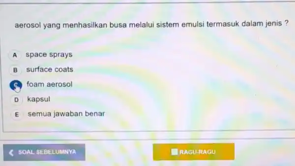 aerosol yang menhasilkan busa melalui sistem emulsi termasuk dalam jenis? A space sprays B surface coats foam aerosol D kapsul E semua jawaban benar