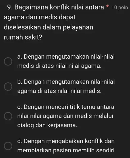 agama dan medis dapat diselesaikan dalam pelayanan rumah sakit? a. Dengan mengutamakan nilai-nilai medis di atas nilai-nilai agama. b. Dengan mengutamakan nilai-nilai agama di