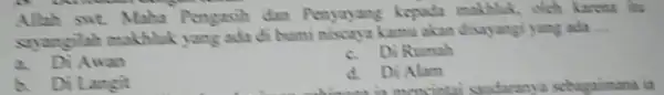 Allah sut Maha Pengasih dan Penyayang kepada makhluk, oleh karona itu sayangilah makhluk yang ada di bumi miscaya kamu akan disayangi yang ada __