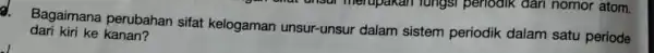 all Bagaimana perubahan sifat kelogaman unsur-unsur dalam sistem periodik dalam satu periode shot unsur merupakan lungsi periodik dari nomor atom. dari kiri ke kanan?