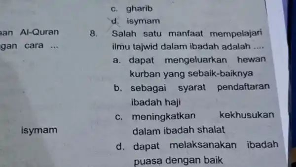 an Al-Quran gan cara __ isymam c. gharib d. isymam 8. Salah satu manfaat mempelajari ilmu tajwid dalam ibadah adalah __ a. dapat mengeluarkar