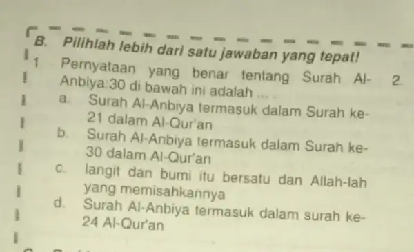 my am B.Pilihlah lebih dari satu jawaban yang tepat! 1. Pernyataan yang benar tentang Surah Al- I Anbiya:30 di bawah ini adalah __ a.Surah